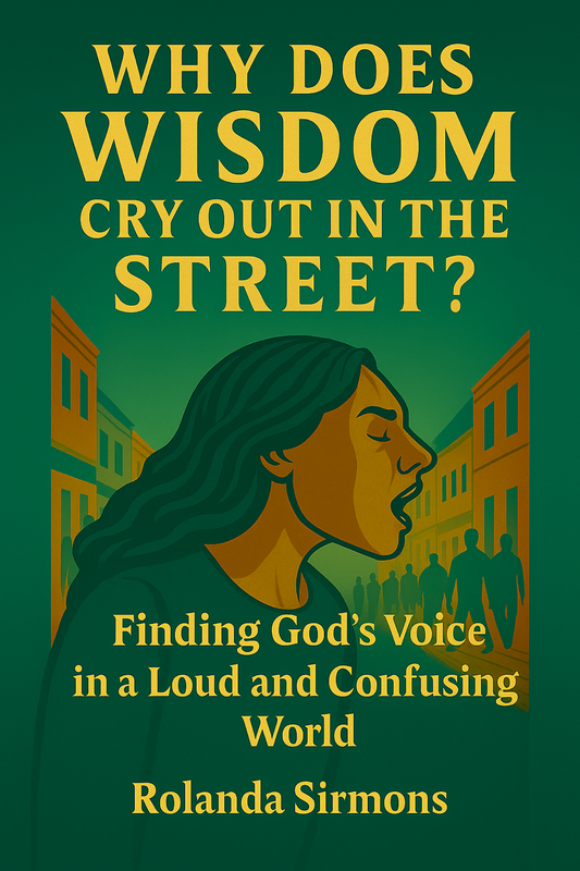 Why Does Wisdom Cry Out in the Street: Finding God's Voice in a Loud and Confusing World